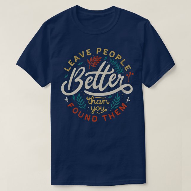Leave People Better Than You Found Them T-Shirt (Design Front)