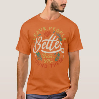 Leave People Better Than You Found Them T-Shirt