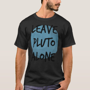 Leave Pluto Alone Planet Nerd Geek Science Astrono T-Shirt
