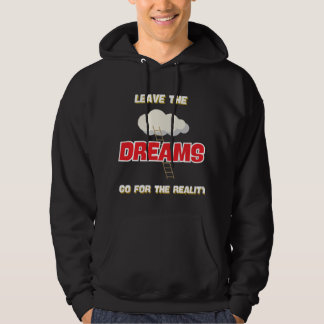 LEAVE THE DREAMS GO FOR THE REALITY BEST NEW  HOODIE