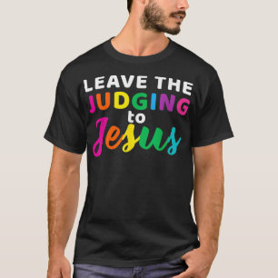 Leave The Judging To Jesus Rainbow LGBT Gay and Ch T-Shirt