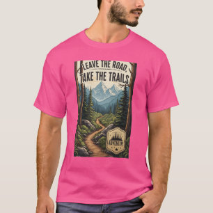 Leave the Road, Take the Trails T-Shirt