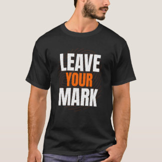 Leave Your Mark – Bold Motivational Typography Des T-Shirt