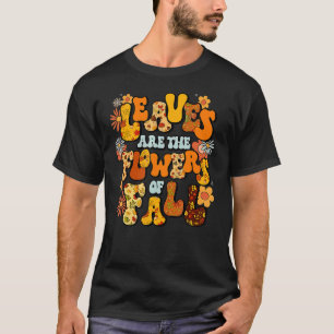 Leaves Are The Flowers Of Fall T-Shirt