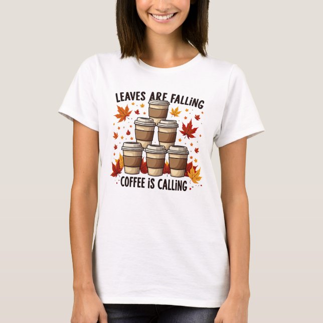 Leaves Falling, Coffee Calling - Fall Coffee Cups T-Shirt (Front)