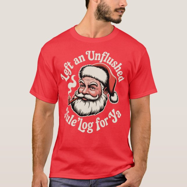 Left an Unflushed Yule'log For Ya T-Shirt (Front)