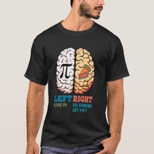 Left Brain I love pi Right did someone say pie Fun T-Shirt