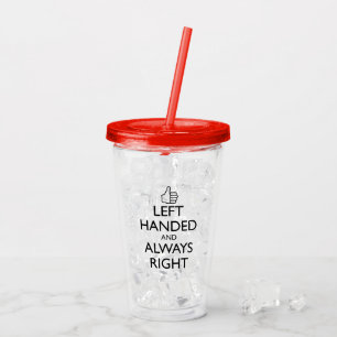 LEFT HANDED AND ALWAYS RIGHT ACRYLIC TUMBLER