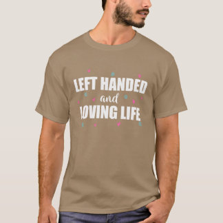 Left Handed and Loving Life Lefties funny T-Shirt