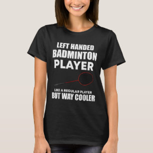 Left Handed Badminton Player Funny Saying Men Wome T-Shirt