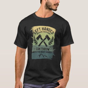 Left Handed Because Everybody Can Throw With The R T-Shirt