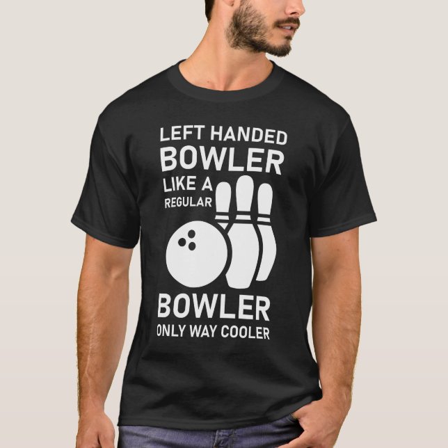 Left Handed Bowler Like A Regular bowler only way  T-Shirt (Front)