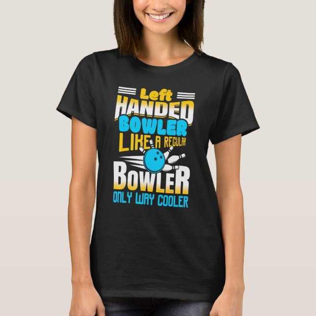 Left Handed Bowler Like A Regular Bowler Only Way  T-Shirt (Front)