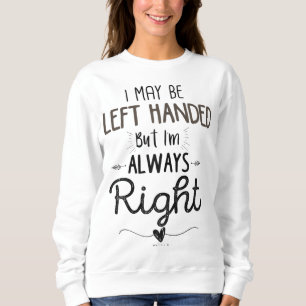 Left Handed, I May Be Left Handed but I'm Always R Sweatshirt
