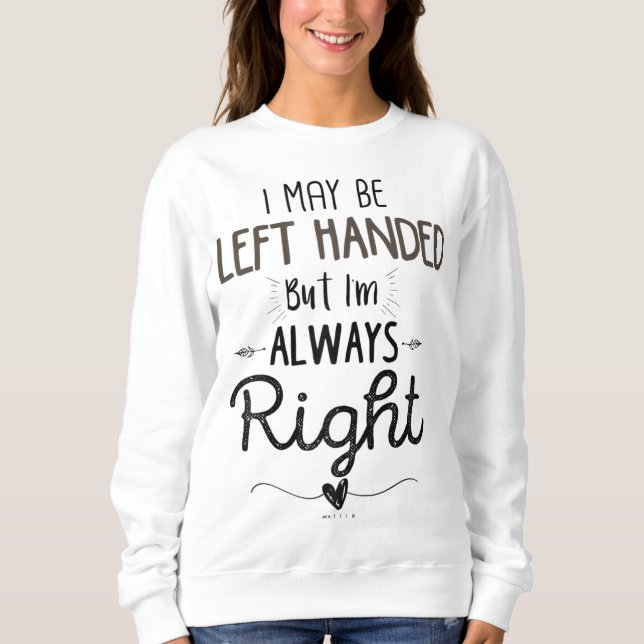 Left Handed, I May Be Left Handed but I'm Always R Sweatshirt (Front)
