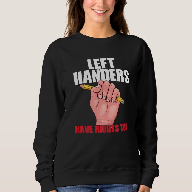 Left Handers  I'm A Lefty Left Handed Always Right Sweatshirt (Front)