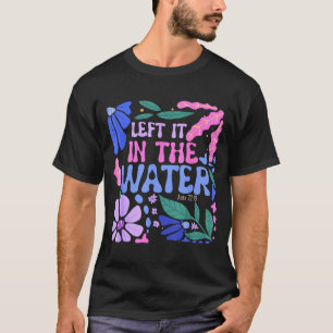 Left It In The Water Baptism Christian Baptized Bo T-Shirt