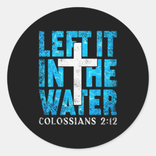 Left It In The Water Colossians 2 12 Christian Bap Classic Round Sticker