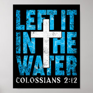 Left It In The Water Colossians 2 12 Christian Bap Poster