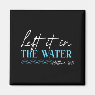 Left It In The Water Matthew 28 19 Christian Bapti Magnet