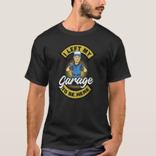 Left My Garage Be Here Car Mechanic T-Shirt