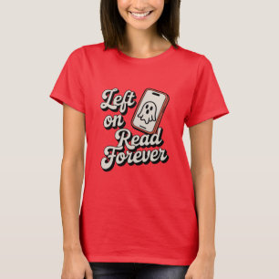 Left on Read Forever   Funny Ghosting Design  T-Shirt