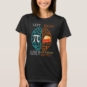 Left pi right pie I love pi did someone say pie Pi T-Shirt
