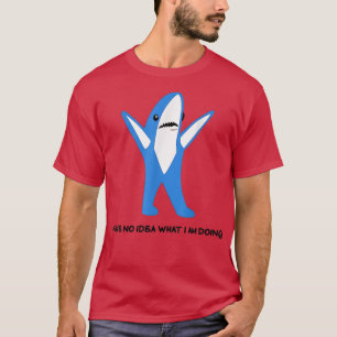 Left Shark I Have No Idea What I Am Doing T-Shirt