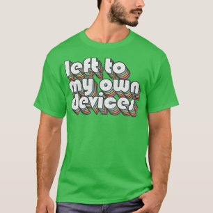 Left To My Own Devices 80s Synthpop Fan Design T-Shirt