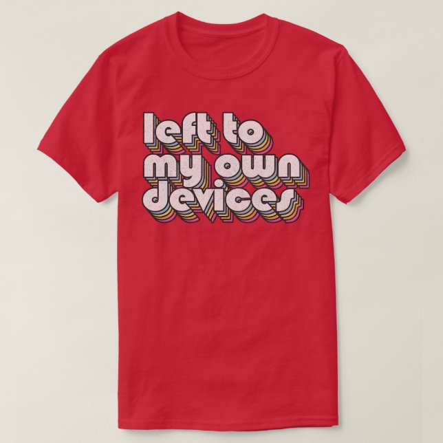 Left To My Own Devices 80s Synthpop Fan Design T-Shirt (Design Front)