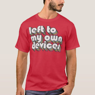 Left To My Own Devices 80s Synthpop Fan Design T-Shirt