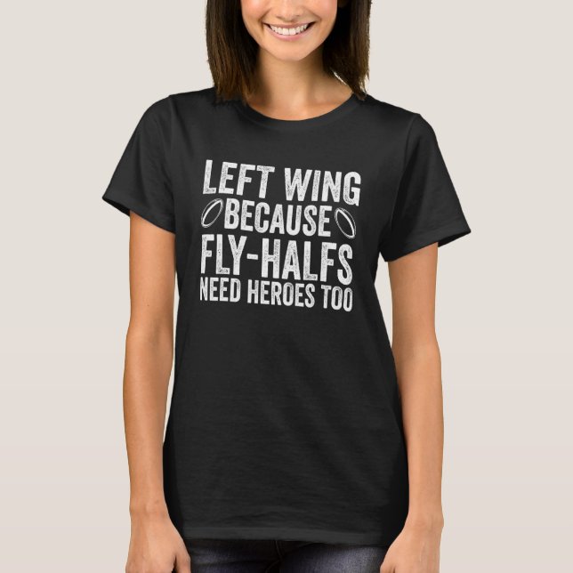 Left Wing Because Fly Halfs Need Heroes  Rugby T-Shirt (Front)