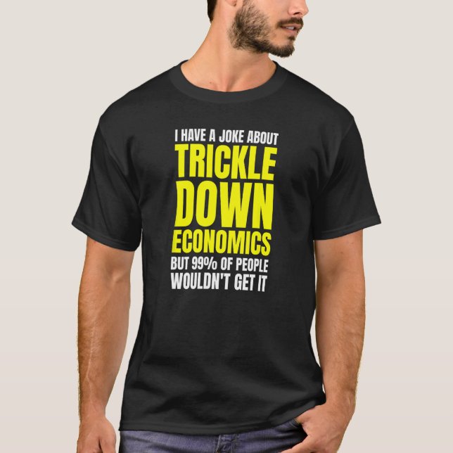 Leftist Socialist Anti Trickle Down Economics Joke T-Shirt (Front)
