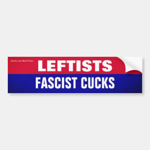 Leftists Are Fascist Cucks Bumper Sticker