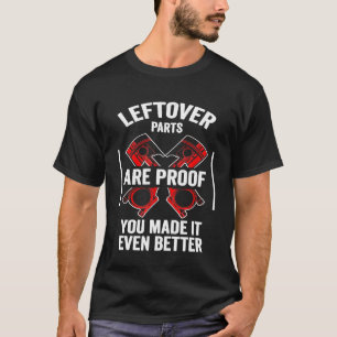Leftover Parts Proof You Made It Better Mechanic T-Shirt