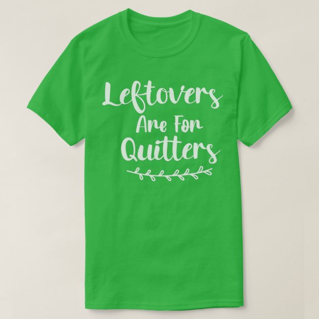 Leftovers Are For Quitters 1 T-Shirt (Design Front)