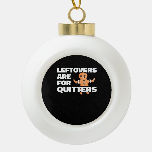Leftovers Are For Quitters Christmas Cookie Man Es Ceramic Ball Christmas Ornament (Front)