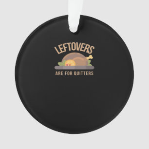 Leftovers Are For Quitters, Christmas, Thanksgivin Ornament