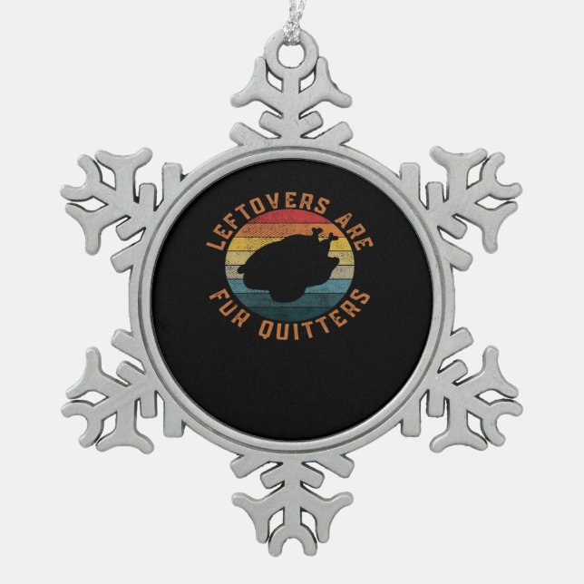 Leftovers Are For Quitters Classic Aesthetic Creat Snowflake Pewter Christmas Ornament (Front)