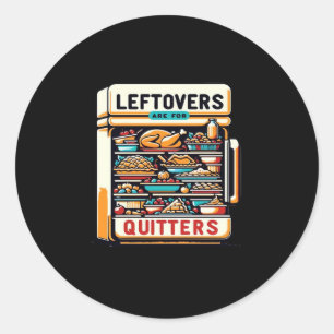 Leftovers Are For Quitters Classic Basic Clean Classic Round Sticker
