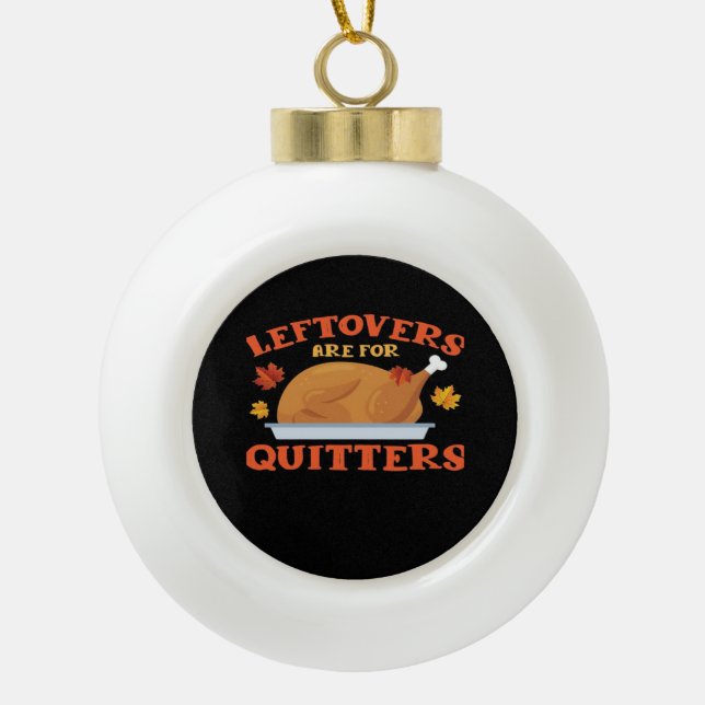 Leftovers Are For Quitters Classic Creative Casual Ceramic Ball Christmas Ornament (Front)