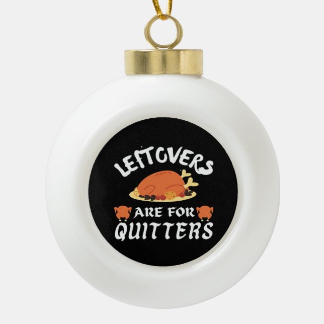 Leftovers Are For Quitters Classic Funny Retro Ceramic Ball Christmas Ornament (Front)