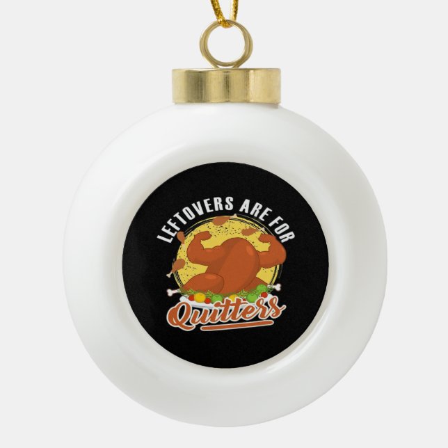 Leftovers Are For Quitters Classic Funny Retro Ceramic Ball Christmas Ornament (Front)