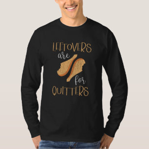 Leftovers Are For Quitters Cute Turkey Leg Gift T-Shirt