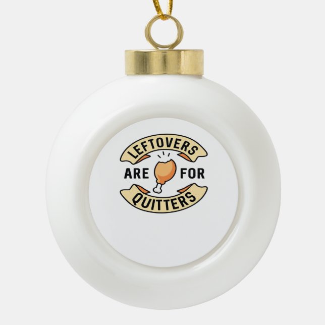 Leftovers Are For Quitters Essential Cool Minimal Ceramic Ball Christmas Ornament (Front)