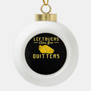 Leftovers Are For Quitters Essential Funny Quote Ceramic Ball Christmas Ornament