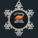 Leftovers Are For Quitters Essential Vintage Cool Snowflake Pewter Christmas Ornament<br><div class="desc">Leftovers Are For Quitters Essential Vintage Cool A vintage-cool version of the leftovers pun. Perfect for retro-inspired holiday outfits. Stylish,  bold,  and festive.</div>
