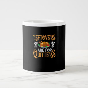 Leftovers Are For Quitters For Thanksgiving Large Coffee Mug