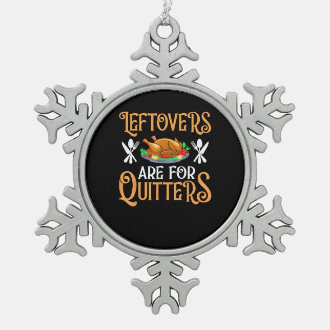 Leftovers Are For Quitters For Thanksgiving Snowflake Pewter Christmas Ornament (Front)