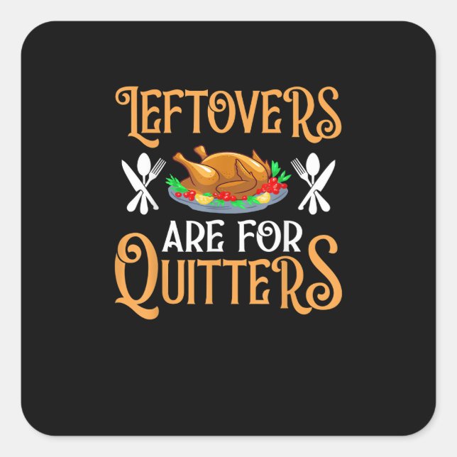 Leftovers Are For Quitters For Thanksgiving Square Sticker (Front)